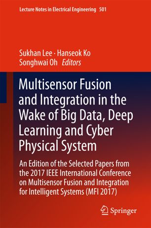 Multisensor Fusion And Integration In The Wake Of Big Data Deep Learning And Cyber Physical System 1st Ed Sukhan Lee