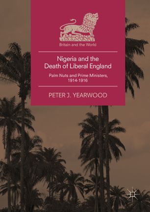 Nigeria And The Death Of Liberal England 1st Ed Peter J Yearwood