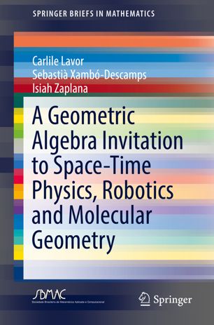 A Geometric Algebra Invitation To Spacetime Physics Robotics And Molecular Geometry 1st Ed Carlile Lavor