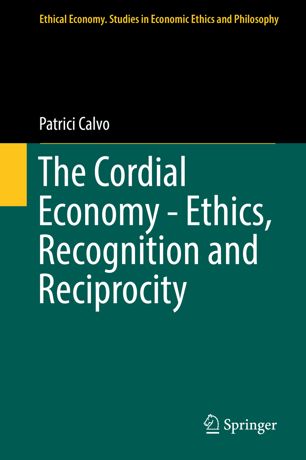 The Cordial Economy Ethics Recognition And Reciprocity 1st Ed Patrici Calvo