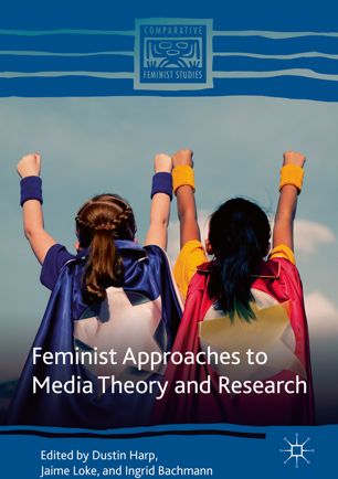 Feminist Approaches To Media Theory And Research 1st Ed Dustin Harp