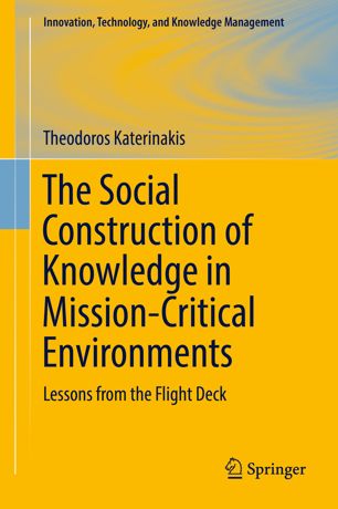 The Social Construction Of Knowledge In Missioncritical Environments 1st Ed Theodoros Katerinakis