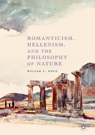 Romanticism Hellenism And The Philosophy Of Nature 1st Ed William S Davis