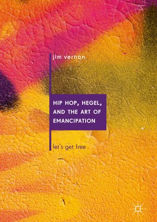 Hip Hop Hegel And The Art Of Emancipation 1st Ed Jim Vernon