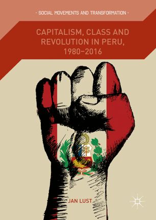 Capitalism Class And Revolution In Peru 19802016 1st Ed Jan Lust