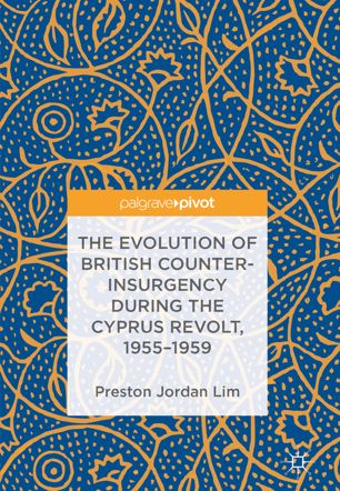 The Evolution Of British Counterinsurgency During The Cyprus Revolt 19551959 1st Ed Preston Jordan Lim