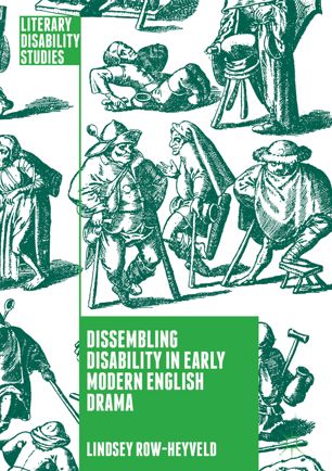 Dissembling Disability In Early Modern English Drama 1st Ed Lindsey Rowheyveld