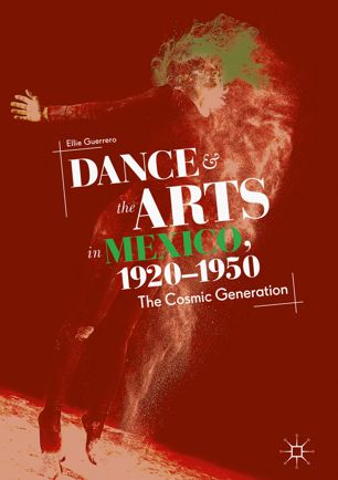 Dance And The Arts In Mexico 19201950 1st Ed Ellie Guerrero
