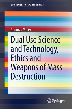 Dual Use Science And Technology Ethics And Weapons Of Mass Destruction 1st Ed Seumas Miller