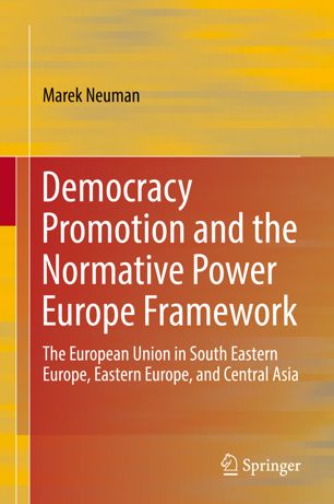Democracy Promotion And The Normative Power Europe Framework 1st Ed Marek Neuman