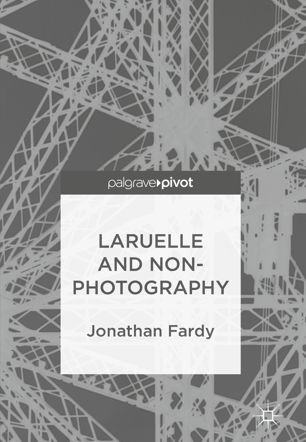 Laruelle And Nonphotography 1st Ed Jonathan Fardy