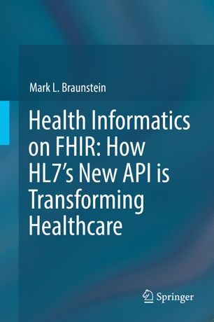 Health Informatics On Fhir How Hl7s New Api Is Transforming Healthcare 1st Ed Mark L Braunstein