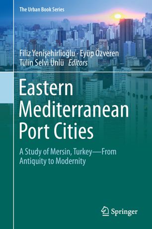 Eastern Mediterranean Port Cities A Study Of Mersin Turkey From Antiquity To Modernity 1st Ed Filiz Yeniehirliolu