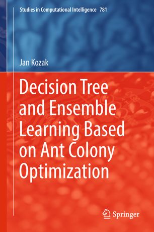 Decision Tree And Ensemble Learning Based On Ant Colony Optimization 1st Ed Jan Kozak