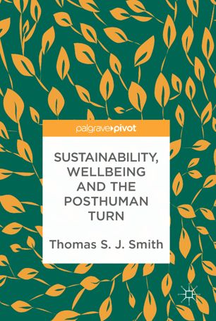 Sustainability Wellbeing And The Posthuman Turn 1st Ed Thomas S J Smith