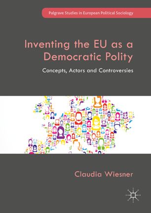 Inventing The Eu As A Democratic Polity Concepts Actors And Controversies 1st Ed Claudia Wiesner