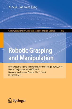 Robotic Grasping And Manipulation First Robotic Grasping And Manipulation Challenge Rgmc 2016 Held In Conjunction With Iros 2016 1st Ed Yu Sun
