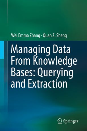 Managing Data From Knowledge Bases Querying And Extraction 1st Ed Wei Emma Zhang