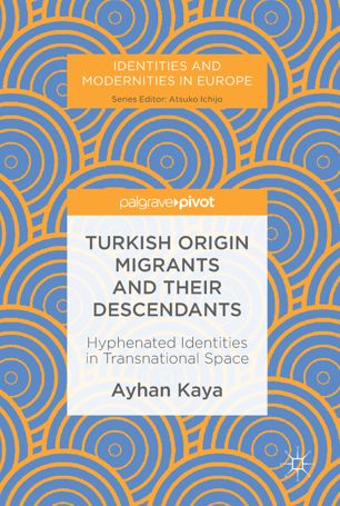 Turkish Origin Migrants And Their Descendants 1st Ed Ayhan Kaya