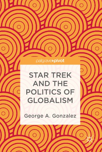 Star Trek And The Politics Of Globalism 1st Ed George A Gonzalez