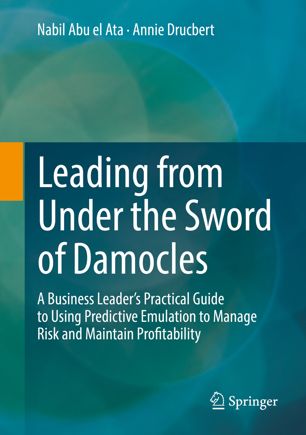Leading From Under The Sword Of Damocles A Business Leaders Practical Guide To Using Predictive Emulation To Manage Risk And Maintain Profitability 1st Ed Nabil Abu El Ata