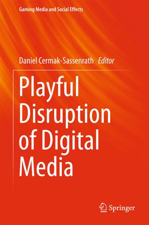 Playful Disruption Of Digital Media 1st Ed Daniel Cermaksassenrath
