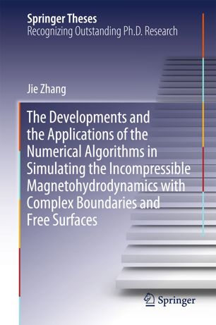 The Developments And The Applications Of The Numerical Algorithms In Simulating The Incompressible Magnetohydrodynamics With Complex Boundaries And Free Surfaces 1st Ed Jie Zhang