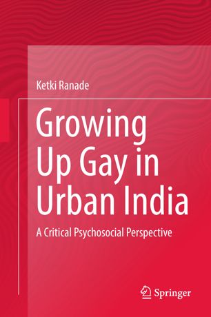 Growing Up Gay In Urban India 1st Ed Ketki Ranade