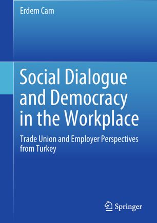 Social Dialogue And Democracy In The Workplace 1st Ed Erdem Cam