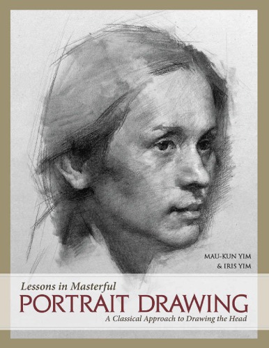 Lessons In Masterful Portrait Drawing A Classical Approach To Drawing The Head Maukun Yim Iris Yim