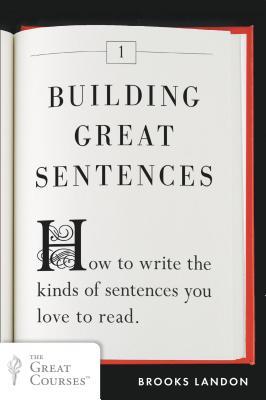 Building Great Sentences How To Write The Kinds Of Sentences You Love To Read Brooks Landon