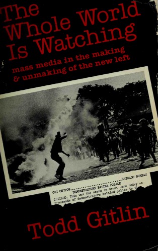 The Whole World Is Watching Mass Media In The Making And Unmaking Of The New Left Todd Gitlin