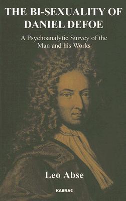 The Bisexuality Of Daniel Defoe A Psychoanalytic Survey Of The Man And His Works Paperback Leo Abse