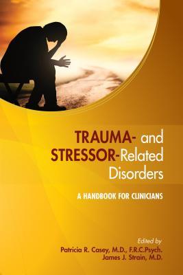 Trauma And Stressorrelated Disorders A Handbook For Clinicians Paperback Patricia R Casey James J Strain