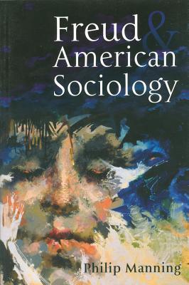 Freud And American Sociology Paperback Philip Manning