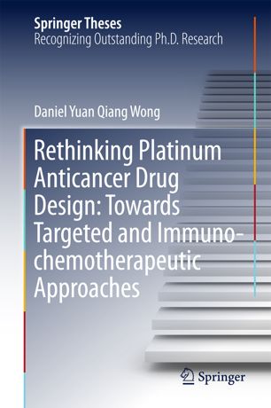 Rethinking Platinum Anticancer Drug Design Towards Targeted And Immunochemotherapeutic Approaches 1st Ed Daniel Yuan Qiang Wong