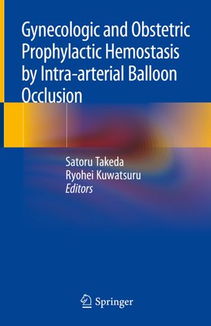 Gynecologic And Obstetric Prophylactic Hemostasis By Intraarterial Balloon Occlusion 1st Ed Satoru Takeda