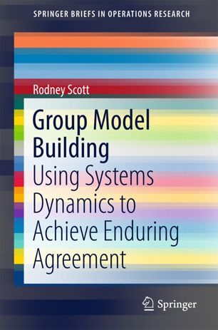 Group Model Building Using Systems Dynamics To Achieve Enduring Agreement 1st Edition Rodney Scott