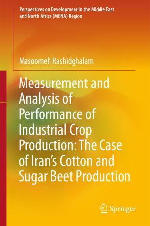 Measurement And Analysis Of Performance Of Industrial Crop Production The Case Of Irans Cotton And Sugar Beet Production 1st Ed Masoomeh Rashidghalam