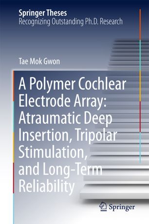 A Polymer Cochlear Electrode Array Atraumatic Deep Insertion Tripolar Stimulation And Longterm Reliability 1st Ed Tae Mok Gwon