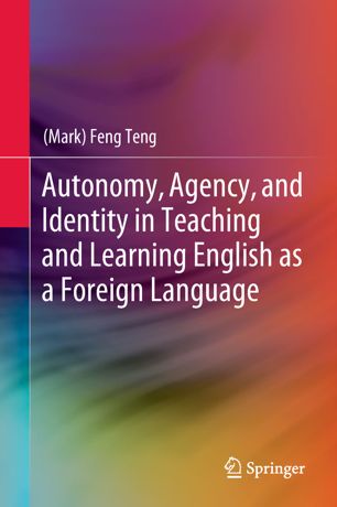 Autonomy Agency And Identity In Teaching And Learning English As A Foreign Language 1st Ed Mark Feng Teng