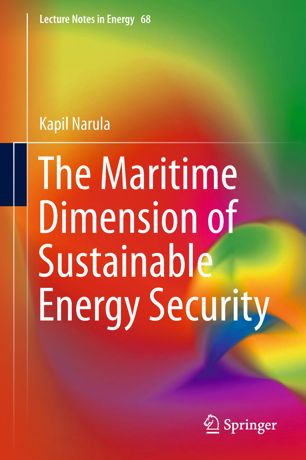 The Maritime Dimension Of Sustainable Energy Security 1st Ed Kapil Narula
