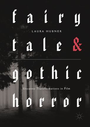 Fairytale And Gothic Horror Uncanny Transformations In Film 1st Ed Laura Hubner