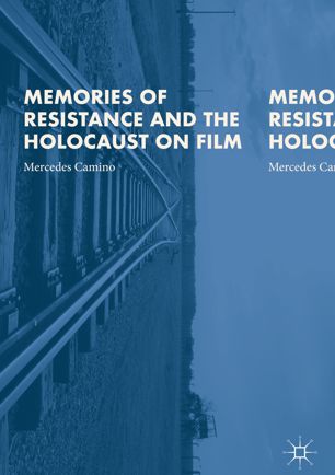 Memories Of Resistance And The Holocaust On Film 1st Ed Mercedes Camino