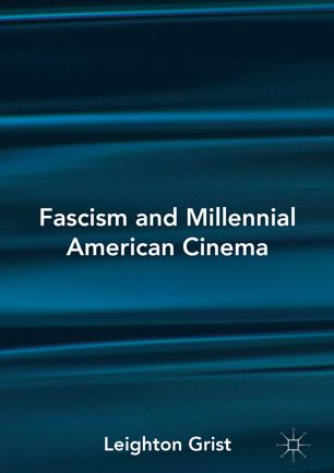 Fascism And Millennial American Cinema 1st Ed Leighton Grist