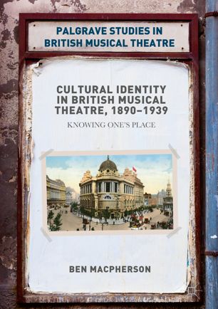 Cultural Identity In British Musical Theatre 18901939 1st Ed Ben Macpherson
