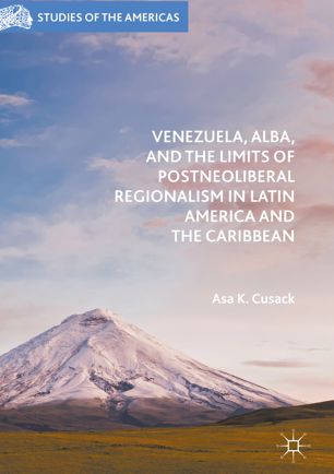 Venezuela Alba And The Limits Of Postneoliberal Regionalism In Latin America And The Caribbean 1st Ed Asa K Cusack
