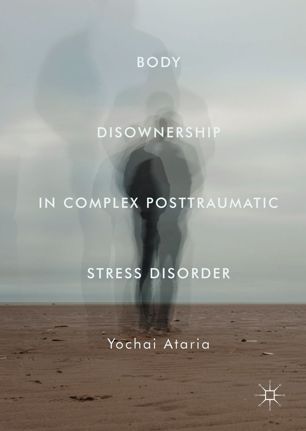Body Disownership In Complex Posttraumatic Stress Disorder 1st Ed Yochai Ataria
