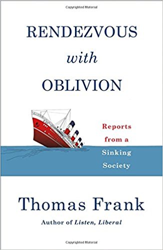 Rendezvous With Oblivion Reports From A Sinking Society Thomas Frank