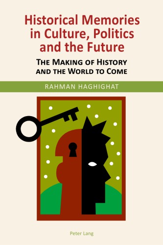 Historical Memories In Culture Politics And The Future The Making Of History And The World To Come Rahman Haghighat